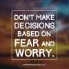 Dont-make-decisions-based-on-fear-and-worry
